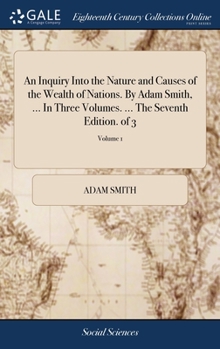 Hardcover An Inquiry Into the Nature and Causes of the Wealth of Nations. By Adam Smith, ... In Three Volumes. ... The Seventh Edition. of 3; Volume 1 Book