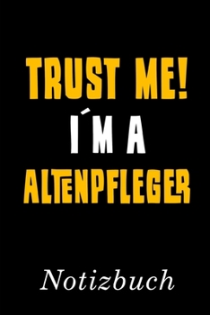 Trust Me I´m A Altenpfleger Notizbuch: | Notizbuch mit 110 linierten Seiten | Format 6x9 DIN A5 | Soft cover matt | (German Edition)