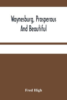 Waynesburg, Prosperous and Beautiful: A Souvenir Pictorial Story of the Biggest and Best Little City in Pennsylvania