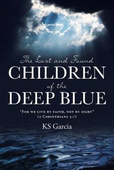 Paperback The Lost and Found Children of the Deep Blue: For We Live by Faith, Not by Sight (2 Corinthians 5:7) Book