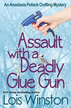 Assault with a Deadly Glue Gun - Book #1 of the Anastasia Pollack Crafting Mysteries