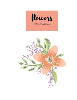 colouring book flowers: An Adult Coloring Book with Flower Collection, Bouquets, Wreaths, Swirls, Floral, Patterns, Decorations, Inspirational Designs, Stress Relieving Floral Designs for Relaxation
