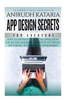 Paperback "APP DESIGN SECRETS" For Everyone, How To Instantly Create An Application For iOS and Android, Step-By-Step App Design, App Coding, Top Mobile App Dev Book