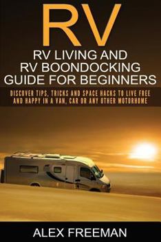 Paperback RV: RV Living and RV Boondocking Guide for Beginners: Discover Tips, Tricks and Space Hacks to Live Free and Happy in a Va Book