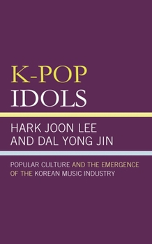 Paperback K-Pop Idols: Popular Culture and the Emergence of the Korean Music Industry Book