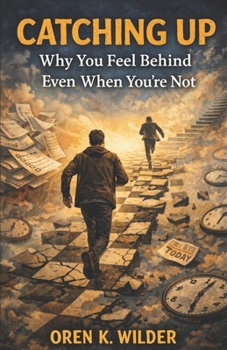 Catching Up: Why You Feel Behind Even When You’re Not