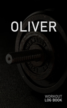 Oliver: Blank Daily Workout Log Book Track Exercise Type, Sets, Reps, Weight, Cardio, Calories, Distance & Time Space to Record Stretches, Warmup, Cooldown & Water Intake Custom Personalized First Nam