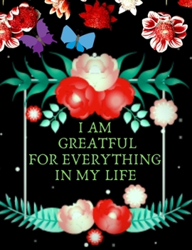 Paperback I Am Grateful For Every Thing In My Life: Daily Gratitude and Affirmation Journal Mindfulness Practice Diary Gift for Women and Children Book