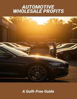 Paperback Automotive Wholesale Profits: A Guilt-Free Guide Book