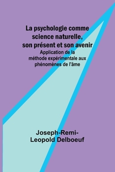 La psychologie comme science naturelle, son présent et son avenir; Application de la méthode expérimentale aux phénomènes de l'âme