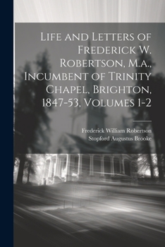 Paperback Life and Letters of Frederick W. Robertson, M.a., Incumbent of Trinity Chapel, Brighton, 1847-53, Volumes 1-2 Book