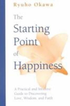 Starting Point of Happiness: A Practical and Intuitive Guide to Discovering Love, Wisdom, and Faith