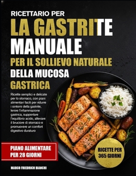 RICETTARIO PER LA GASTRITE MANUALE PER IL SOLLIEVO NATURALE DELLA MUCOSA GASTRICA: Ricette semplici e delicate per lo stomaco, con piani alimentari ... supportare l’equilibrio (Italian Edition)