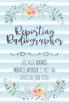Paperback Reporting Radiographer: Because Badass Miracle Worker Is Not An Official Job Title Book
