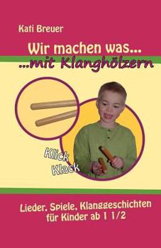 Paperback Wir machen was mit Klanghölzern: Lieder, Spiele, Klanggeschichten für Kinder ab 1 1/2 Jahren [German] Book