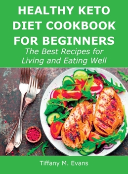 Hardcover Healthy Keto Diet Cookbook for Beginners: The Best Recipes for Living and Eating Well Book