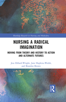 Hardcover Nursing a Radical Imagination: Moving from Theory and History to Action and Alternate Futures Book