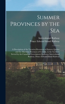 Summer Provinces by the sea; a Description of the Vacation Resources of Eastern Quebec and the Maritime Provinces of Canada, in the Territory Served b