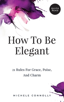 Paperback How To Be Elegant: 21 Rules For Grace, Poise, And Charm Book