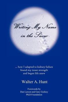 Paperback Writing My Name in the Snow: How I Adapted to Kidney Failure, Found My Inner Strength, and Began Life Anew Book