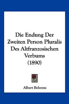 Die Endung Der Zweiten Person Pluralis Des Altfranzosischen Verbums (1890)