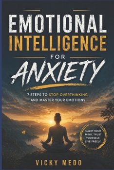 Paperback Emotional Intelligence for Anxiety: 7 Steps to Stop Overthinking and Master Your Emotion Book