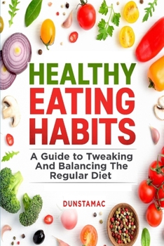 Paperback Healthy Eating Habits: A Guide to Tweaking and Balancing the Regular Diet Book