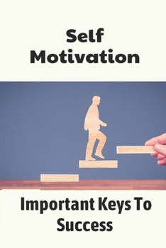 Paperback Self Motivation: Important Keys To Success: Success Mindset Book