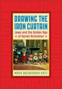 Paperback Drawing the Iron Curtain: Jews and the Golden Age of Soviet Animation Book