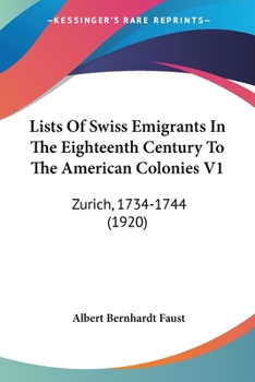 Paperback Lists Of Swiss Emigrants In The Eighteenth Century To The American Colonies V1: Zurich, 1734-1744 (1920) Book