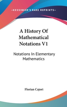 Hardcover A History Of Mathematical Notations V1: Notations In Elementary Mathematics Book