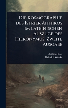 Die Kosmographie des Istrier Aithikos im lateinischen Auszuge des Hieronymus, Zweite Ausgabe (German Edition)