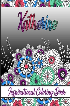 Katherine Inspirational Coloring Book: An adult Coloring Boo kwith Adorable Doodles, and Positive Affirmations for Relaxationion.30 designs , 64 pages, matte cover, size 6 x9 inch ,