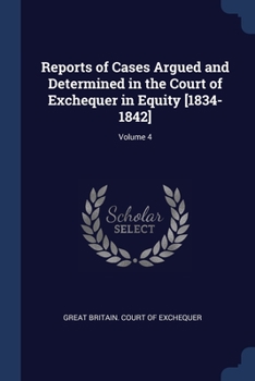 Reports of Cases Argued and Determined in the Court of Exchequer in Equity [1834-1842], Volume 4