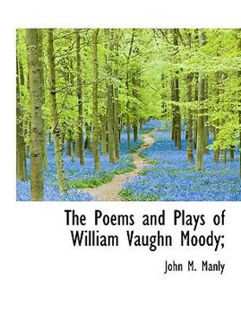 The Poems and Plays of William Vaughn Moody;