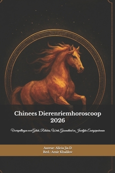 Chinees Dierenriemhoroscoop 2026: Het Vuurpaardjaar Ontcijferd – Een Complete Gids voor de Twaalf Tekens: Voorspellingen voor Geluk, Relaties, Werk, ... en Jaarlijke Energiepatronen (Dutch Edition)