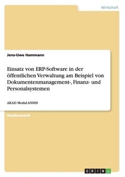 Paperback Einsatz von ERP-Software in der öffentlichen Verwaltung am Beispiel von Dokumentenmanagement-, Finanz- und Personalsystemen: AKAD Modul ANS09 [German] Book