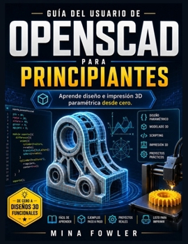 Guía del usuario de OpenSCAD para principiantes: Aprende diseño e impresión 3D paramétrica desde cero. (Spanish Edition)