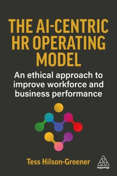 Paperback The Ai-Centric HR Operating Model: An Ethical Approach to Improve Workforce and Business Performance Book