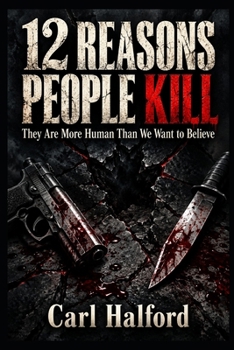12 REASONS PEOPLE KILL: They Are More Human Than We Want to Believe