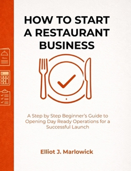 Paperback How to Start a Restaurant Business: A Step by Step Beginner's Guide to Opening Day Ready Operations for a Successful Launch Book