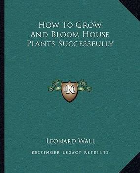 How to Grow and Bloom House Plants Successfully