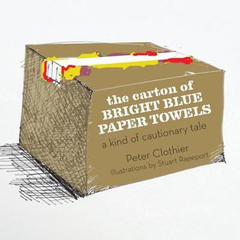 Paperback The Carton of Bright Blue Paper Towels: A Kind of Cautionary Tale Book