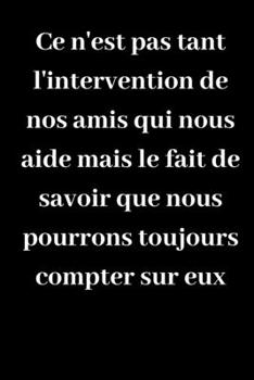 Paperback Ce n'est pas tant l'intervention de nos amis qui nous aide mais le fait de savoir que nous pourrons toujours compter sur eux: Journal A5 lign? origina [French] Book