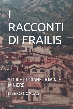 Paperback I Racconti Di Frailis: Storie Di Donne, Uomini E Miniere [Italian] Book
