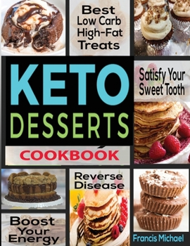 Paperback Keto Desserts Cookbook: Best Low Carb, High-Fat Treats that'll Satisfy Your Sweet Tooth, Boost Energy And Reverse Disease Book