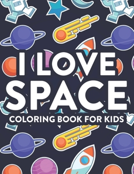 Paperback I Love Space Coloring Book For Kids: Space Coloring Activity Pages For Toddlers, Designs And Illustrations To Color With Exciting Mazes Book