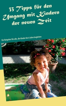 Paperback 33 Tipps für den Umgang mit Kindern der neuen Zeit: Ein Ratgeber für alle, die Kinder bis 6 Jahre begleiten [German] Book