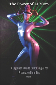 Paperback The Power of AI Mom: A Beginner's Guide to Utilising AI for Productive Parenting Book