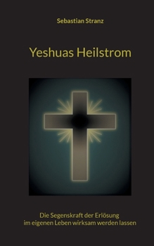 Paperback Yeshuas Heilstrom: Die Segenskraft der Erlösung im eigenen Leben wirksam werden lassen [German] Book